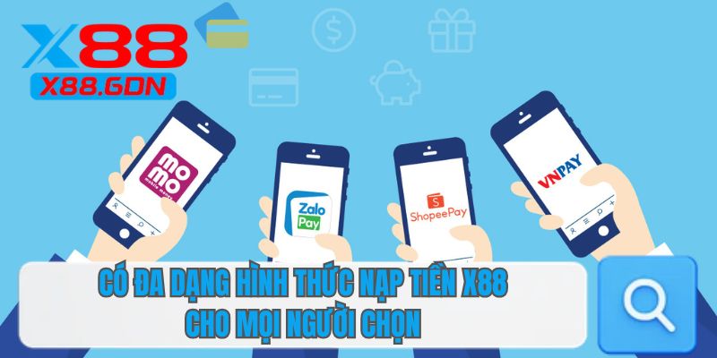 Có đa dạng hình thức nạp tiền X88 cho mọi người chọn 