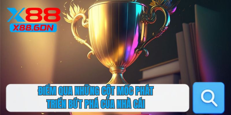 Điểm qua những cột mốc phát triển bứt phá của nhà cái