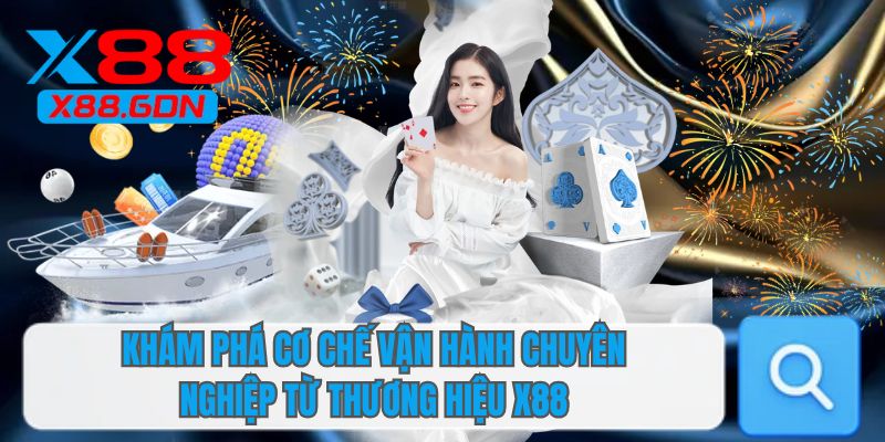 Khám phá cơ chế vận hành chuyên nghiệp từ thương hiệu X88
