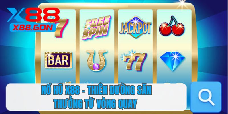 Nổ hũ X88 - Thiên đường săn thưởng từ vòng quay 